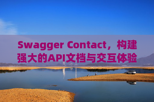 Swagger Contact，构建强大的API文档与交互体验