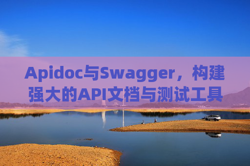 Apidoc与Swagger，构建强大的API文档与测试工具