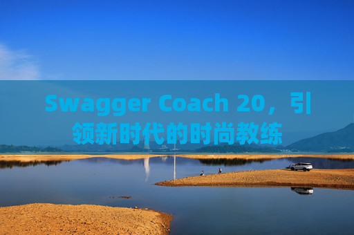 Swagger Coach 20，引领新时代的时尚教练